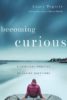 Becoming Curious: A Spiritual Practice of Asking Questions becoming-curious