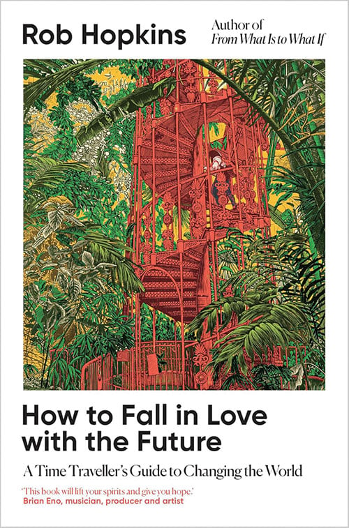 How to Fall in Love with the Future: A Time Travellers Guide to Changing the World by Rob Hopkins