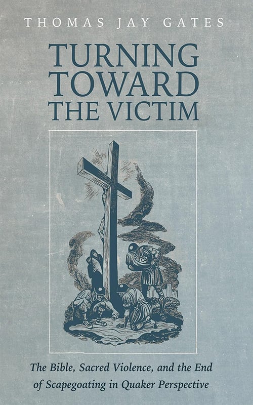 Turning Toward the Victim: The Bible, Sacred Violence, and the End of Scapegoating in Quaker Perspective
